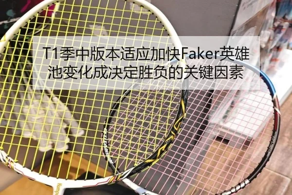 T1季中版本适应加快Faker英雄池变化成决定胜负的关键因素