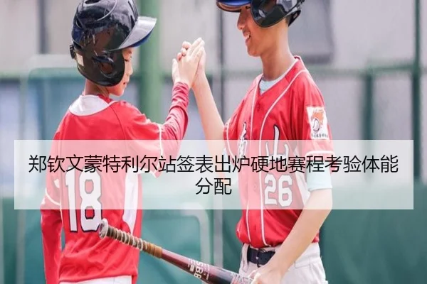 郑钦文蒙特利尔站签表出炉硬地赛程考验体能分配